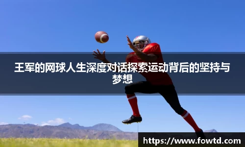 王军的网球人生深度对话探索运动背后的坚持与梦想