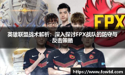 英雄联盟战术解析：深入探讨FPX战队的防守与反击策略